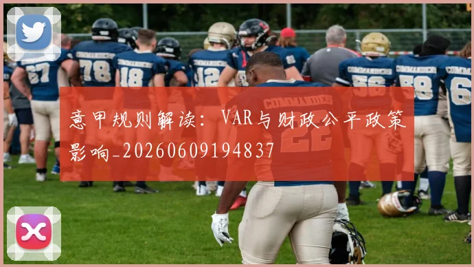 意甲规则解读：VAR与财政公平政策影响_20260609194837