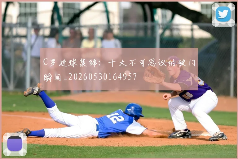 C罗进球集锦：十大不可思议的破门瞬间_20260530164957
