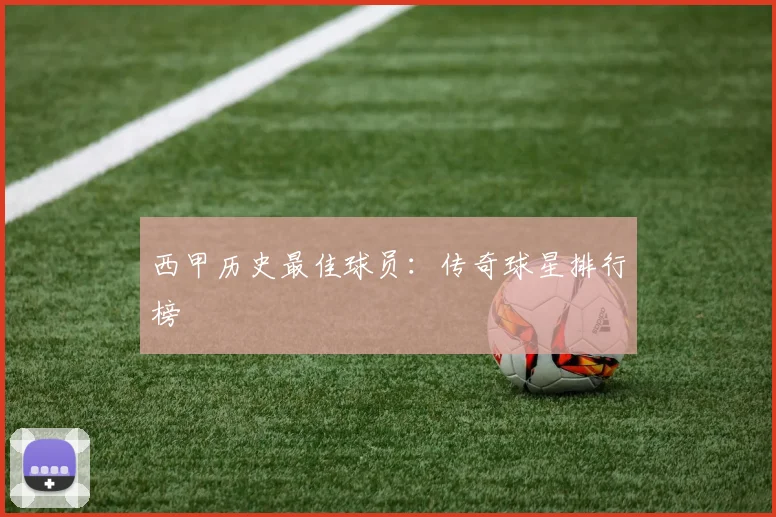 西甲历史最佳球员：传奇球星排行榜